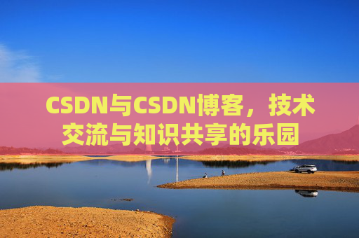 CSDN与CSDN博客，技术交流与知识共享的乐园
